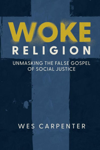 Woke Religion: Unmasking the False Gospel of Social Justice