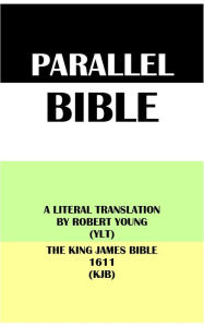 Title: PARALLEL BIBLE: A LITERAL TRANSLATION BY ROBERT YOUNG (YLT) & THE KING JAMES BIBLE 1611 (KJB), Author: Robert Young