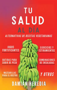 Title: TU SALUD AL DIA: ALTERNATIVAS DE RECETAS VEGETARIANAS Y OTROS, Author: Damian Heredia