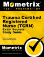 Trauma Certified Registered Nurse (TCRN) Exam Secrets Study Guide: Mometrix Nursing Certification Test Team