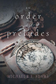 Title: An Order of Preludes, Author: Michael R. E. Adams