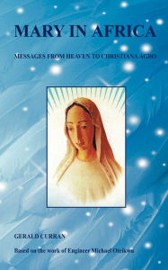 Title: Mary in Africa - Messages from Heaven to Christiana Agbo, Author: Gerald Curran