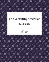 Title: The Vanishing American (Publix Press), Author: Zane Grey