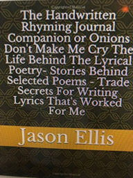 Title: The Handwritten Rhyming Journal Companion or Onions Don't Make Me Cry The Life Behind The Lyrical Poetry, Author: Jason Ellis