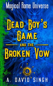 Title: Dead Boy's Game and The Broken Vow: Magical Rome Universe Book 1, Author: A. David Singh