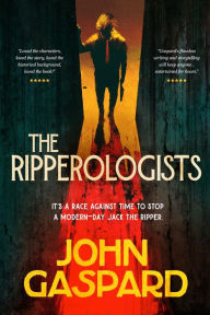 Title: The Ripperologists: The Thrilling Chase to Stop a Modern-Day Jack the Ripper, Author: John Gaspard