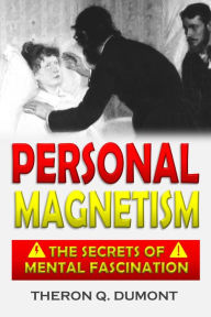 Title: The Advanced Course in Personal Magnetism: the Secrets of Mental Fascination (1914), Author: William Walker Atkinson