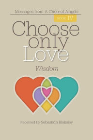 Title: Choose Only Love: Wisdom, Author: Sebastian Blaksley