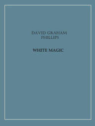 Title: White Magic, Author: David Graham Phillips