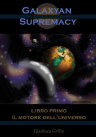 Title: Galaxyan Supremacy - Libro I: Il motore dell'universo, Author: Gianluca Grillo