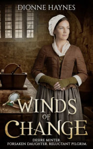 Title: Winds of Change: Desire Minter. Forsaken Daughter. Reluctant Pilgrim., Author: Dionne Haynes