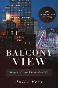 Title: Balcony View, Living at Ground Zero After 9/11: 20th Anniversary Edition, Author: Julia Frey