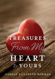 Title: Treasures From My Heart to Yours, Author: Carole Elizabeth Bowman
