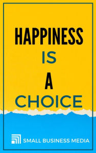 Title: Happiness Is A Choice, Author: Small Business Media