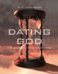 Title: Dating God: The Dates of the Most High, Author: S. R. Anderson