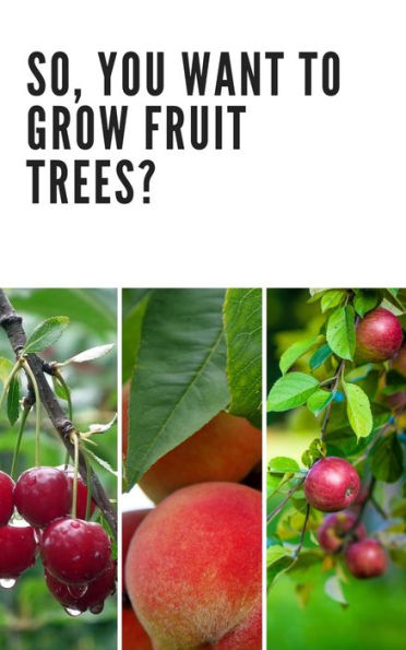 So, You Want to Grow Fruit Trees?