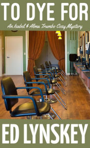 Title: To Dye For: An Isabel and Alma Cozy Mystery, Author: Ed Lynskey