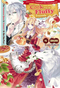 Title: Since I Was Abandoned After Reincarnating, I Will Cook With My Fluffy Friends, Author: Yu Sakurai