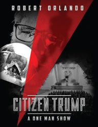 Title: Citizen Trump: A One Man Show, Author: Robert Orlando