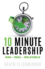 Title: 10 Minute Leadership, Author: Heath Ellenberger