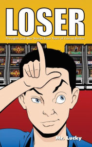 Title: Loser: Thoughts and War Stories from Years of Casino Battles, Author: Mr. Lucky