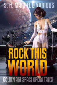 Title: Rock This World: Golden Age Space Opera Tales, Author: S. H. Marpel