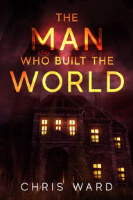 Title: The Man Who Built the World, Author: Chris Ward