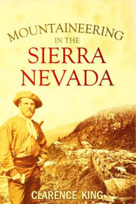 Title: Mountaineering in the Sierra Nevada (1874), Author: Clarence King