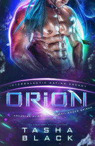 Title: Orion: Arkadian Alien Mail Order Brides #1 (Intergalactic Dating Agency), Author: Tasha Black