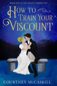 Title: How to Train Your Viscount, Author: Courtney McCaskill