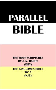 Title: PARALLEL BIBLE: THE HOLY SCRIPTURES BY J. N. DARBY (DBY) & THE KING JAMES BIBLE 1611 (KJB), Author: J. N. Darby