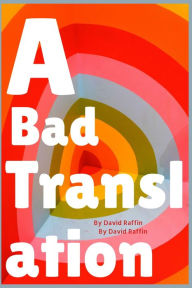 Title: A Bad Translation by David Raffin, Author: David Raffin
