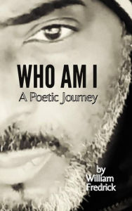 Title: Who Am I: A Poetic Journey, Author: William Fredrick