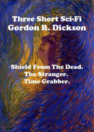 Title: Three Short Sci-Fi Stories By Gordon R. Dickson, Author: Gordon R. Dickson