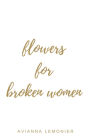 Flowers For Broken Women: A Collection of Poetry