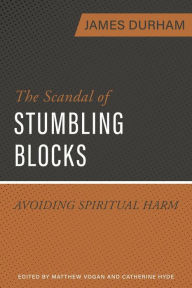 Title: The Scandal of Stumbling Blocks: Avoiding Spiritual Harm, Author: James Durham