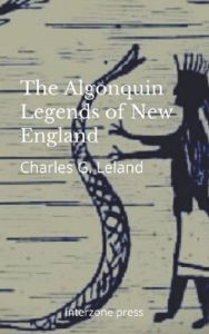 Title: The Algonquin Legends of New England, Author: Charles G. Leland