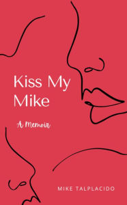Title: Kiss My Mike, Author: Mike Talplacido