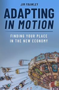 Title: Adapting in Motion: Finding Your Place in the New Economy, Author: Jim Frawley