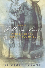 Title: How to Fall in Love with a Man You Thought You Hated, Author: Elizabeth Adams