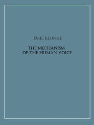 Title: The Mechanism of the Human Voice, Author: Emil Behnke