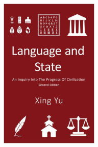 Title: Language and State: An Inquiry into the Progress of Civilization, Second Edition, Author: Xing Yu