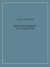 Title: Hunting Indians in a Taxi-Cab, Author: Kate Sanborn