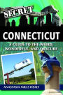 Secret Connecticut: A Guide to the Weird, Wonderful, and Obscure