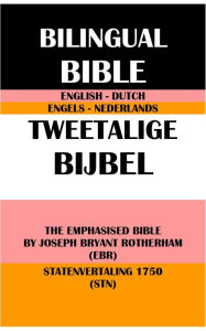 Title: ENGLISH-DUTCH BILINGUAL BIBLE: THE EMPHASISED BIBLE BY JOSEPH BRYANT ROTHERHAM (EBR) & STATENVERTALING 1750 (STN), Author: Joseph Bryant Rotherham