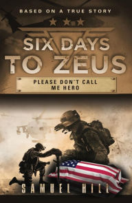 Title: Six Days to Zeus: Please Don't Call me Hero, Author: Samuel Hill