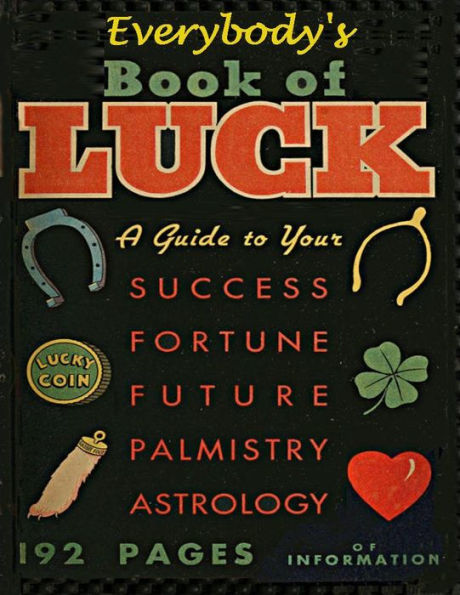 Everybody's Book of Luck: A Guide to Your Success, Fortune, Future, Palmistry, Astrology