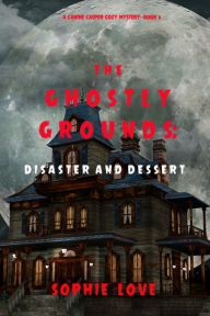 The Ghostly Grounds: Disaster and Dessert (A Canine Casper Cozy MysteryBook 6)