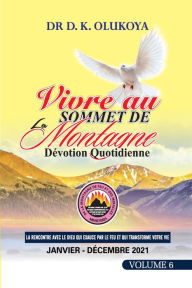 Title: Vivre au Sommet de la Montagne Devotion Quotidienne: Volume 6, Author: Dr D. K. Olukoya