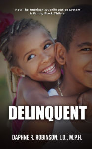 Title: Delinquent: How the American Juvenile Court is Failing Black Children, Author: Daphne Robinson